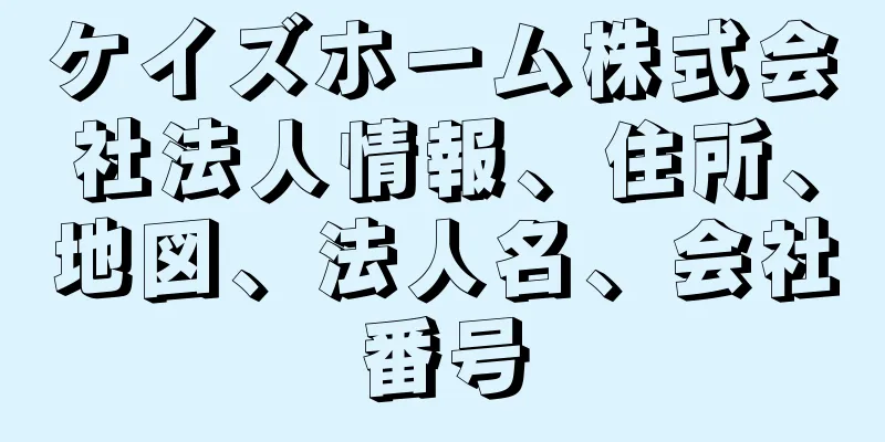 ケイズホーム株式会社法人情報、住所、地図、法人名、会社番号