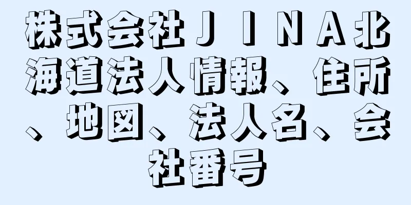 株式会社ＪＩＮＡ北海道法人情報、住所、地図、法人名、会社番号