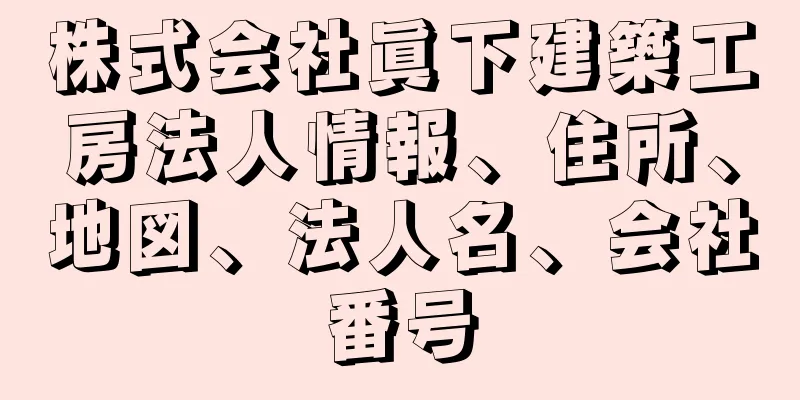 株式会社眞下建築工房法人情報、住所、地図、法人名、会社番号