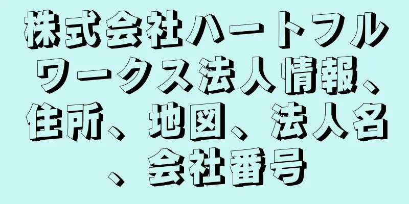 株式会社ハートフルワークス法人情報、住所、地図、法人名、会社番号