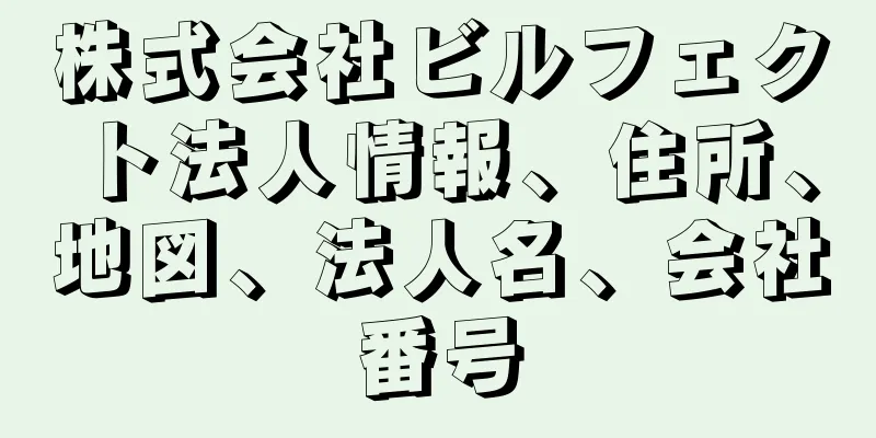 株式会社ビルフェクト法人情報、住所、地図、法人名、会社番号