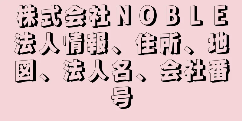 株式会社ＮＯＢＬＥ法人情報、住所、地図、法人名、会社番号
