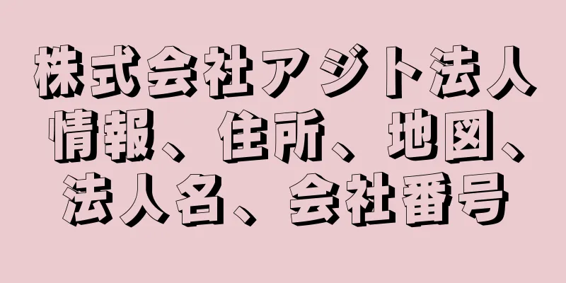 株式会社アジト法人情報、住所、地図、法人名、会社番号