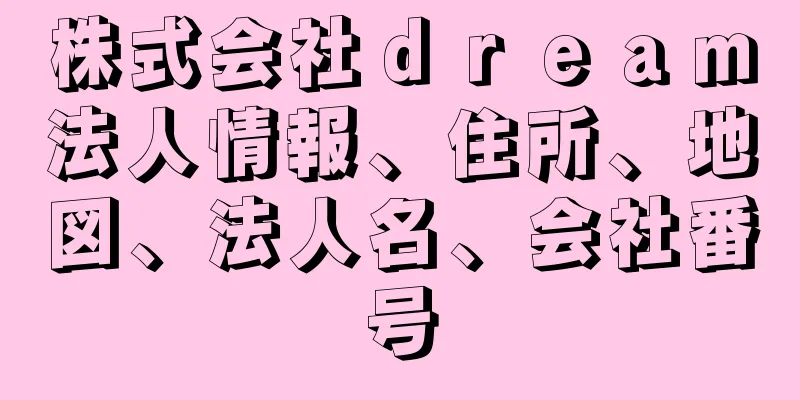 株式会社ｄｒｅａｍ法人情報、住所、地図、法人名、会社番号
