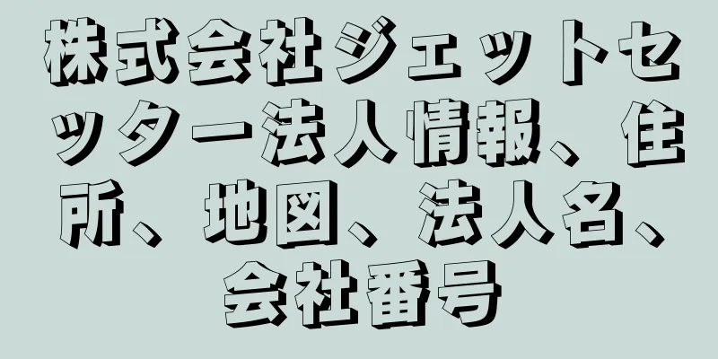 株式会社ジェットセッター法人情報、住所、地図、法人名、会社番号