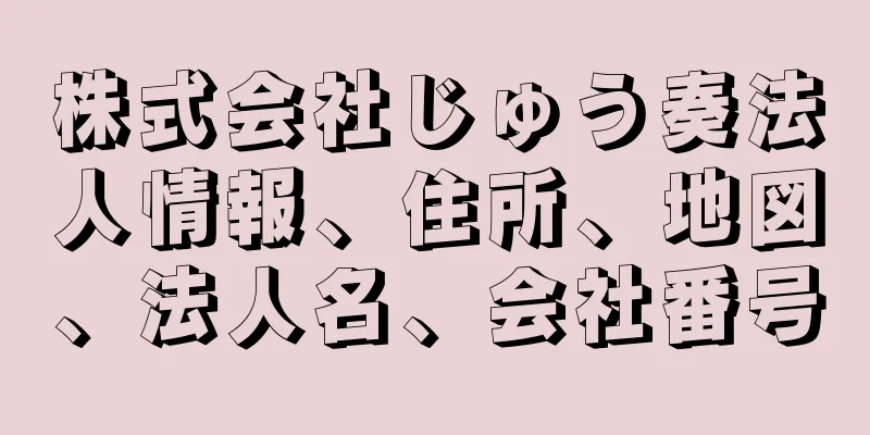 株式会社じゅう奏法人情報、住所、地図、法人名、会社番号