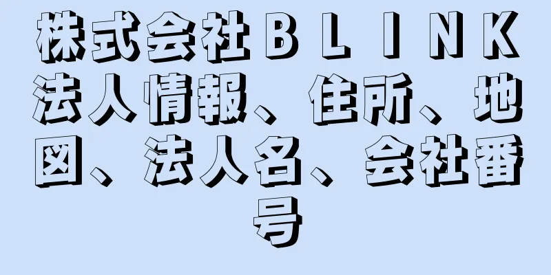 株式会社ＢＬＩＮＫ法人情報、住所、地図、法人名、会社番号