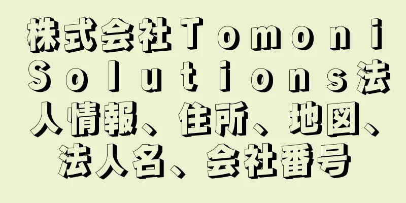 株式会社ＴｏｍｏｎｉＳｏｌｕｔｉｏｎｓ法人情報、住所、地図、法人名、会社番号