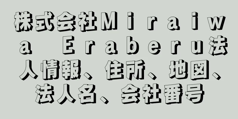 株式会社Ｍｉｒａｉｗａ　Ｅｒａｂｅｒｕ法人情報、住所、地図、法人名、会社番号