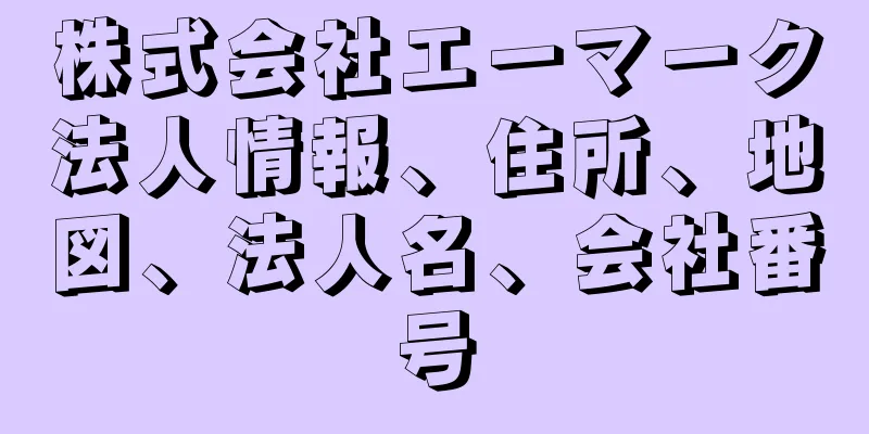 株式会社エーマーク法人情報、住所、地図、法人名、会社番号