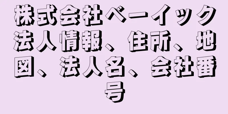 株式会社ベーイック法人情報、住所、地図、法人名、会社番号