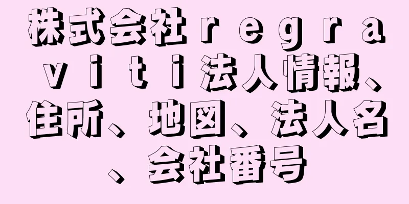 株式会社ｒｅｇｒａｖｉｔｉ法人情報、住所、地図、法人名、会社番号