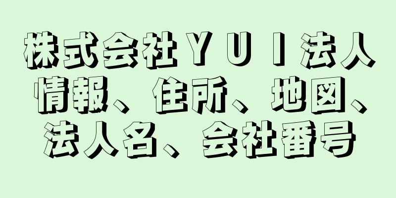 株式会社ＹＵＩ法人情報、住所、地図、法人名、会社番号