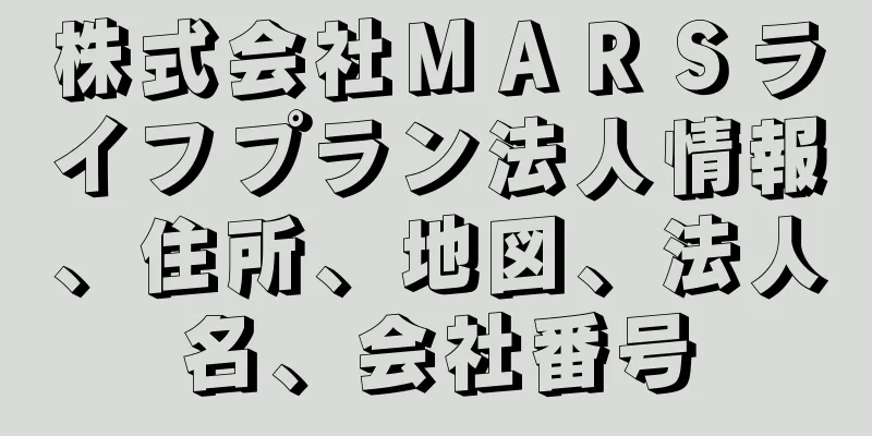 株式会社ＭＡＲＳライフプラン法人情報、住所、地図、法人名、会社番号