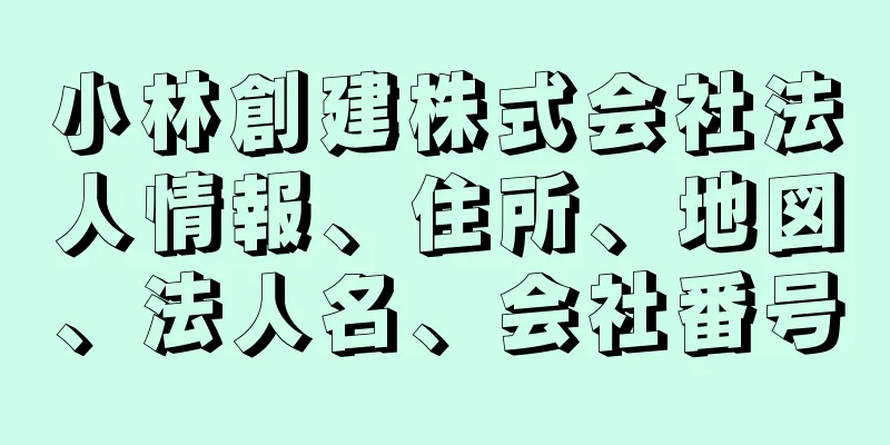 小林創建株式会社法人情報、住所、地図、法人名、会社番号