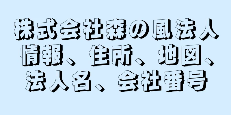 株式会社森の風法人情報、住所、地図、法人名、会社番号