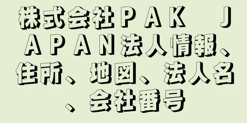 株式会社ＰＡＫ　ＪＡＰＡＮ法人情報、住所、地図、法人名、会社番号