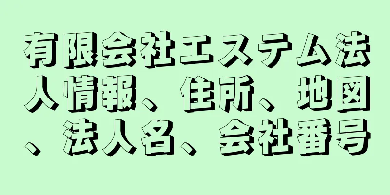 有限会社エステム法人情報、住所、地図、法人名、会社番号