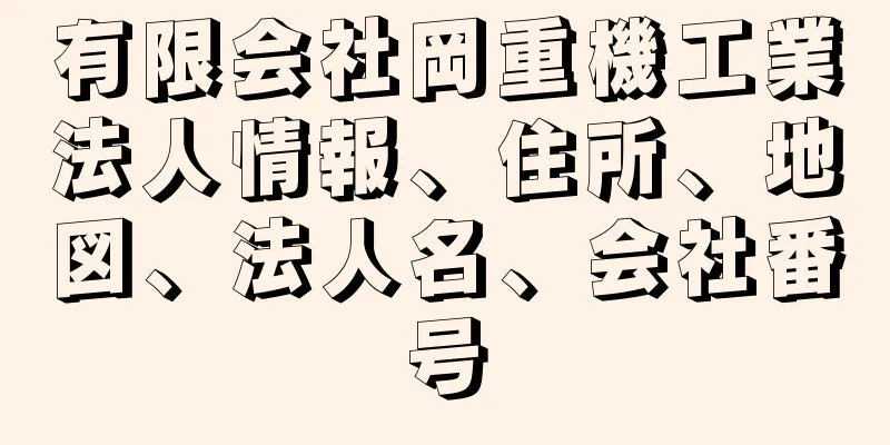 有限会社岡重機工業法人情報、住所、地図、法人名、会社番号