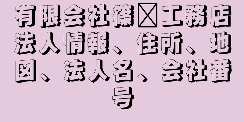 有限会社篠﨑工務店法人情報、住所、地図、法人名、会社番号