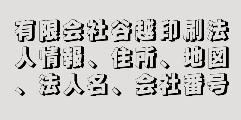 有限会社谷越印刷法人情報、住所、地図、法人名、会社番号