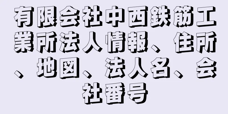 有限会社中西鉄筋工業所法人情報、住所、地図、法人名、会社番号