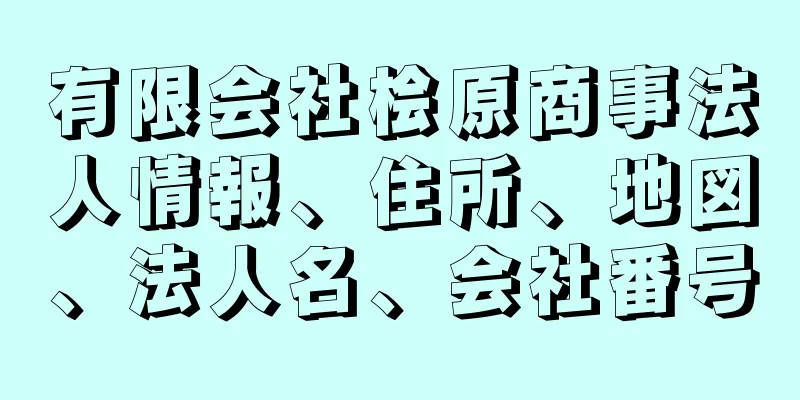 有限会社桧原商事法人情報、住所、地図、法人名、会社番号
