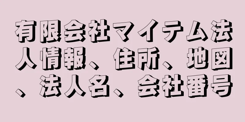 有限会社マイテム法人情報、住所、地図、法人名、会社番号