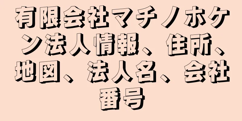 有限会社マチノホケン法人情報、住所、地図、法人名、会社番号