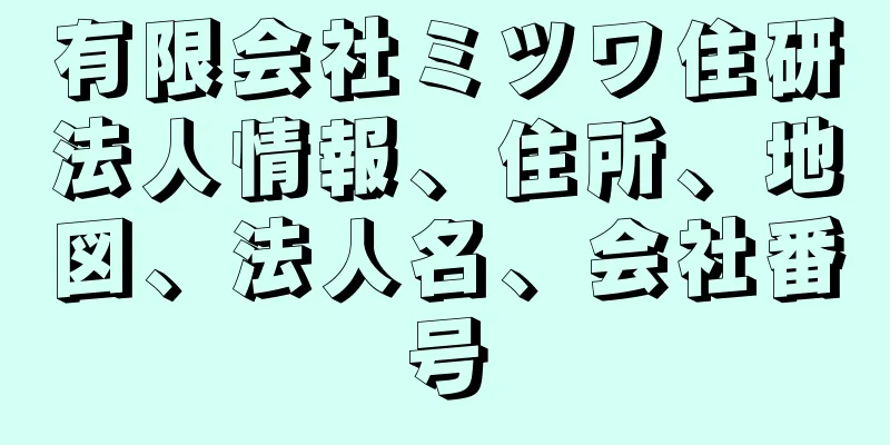 有限会社ミツワ住研法人情報、住所、地図、法人名、会社番号