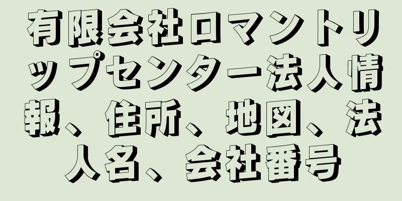 有限会社ロマントリップセンター法人情報、住所、地図、法人名、会社番号