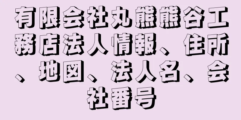 有限会社丸熊熊谷工務店法人情報、住所、地図、法人名、会社番号