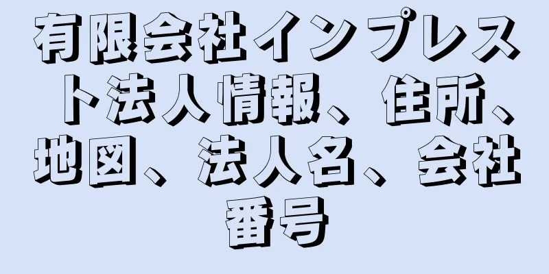 有限会社インプレスト法人情報、住所、地図、法人名、会社番号