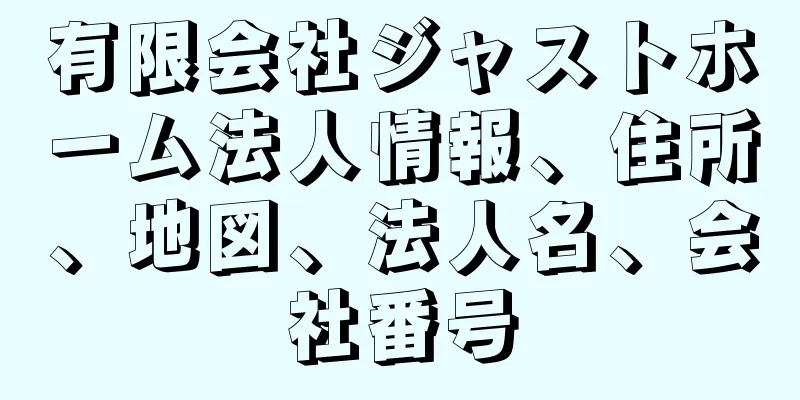 有限会社ジャストホーム法人情報、住所、地図、法人名、会社番号