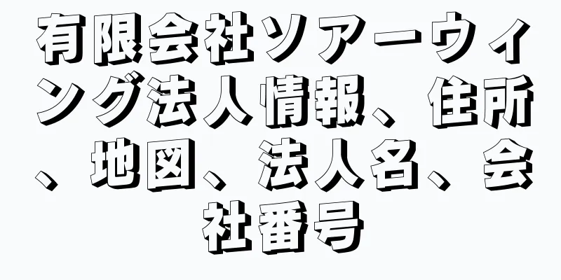 有限会社ソアーウィング法人情報、住所、地図、法人名、会社番号