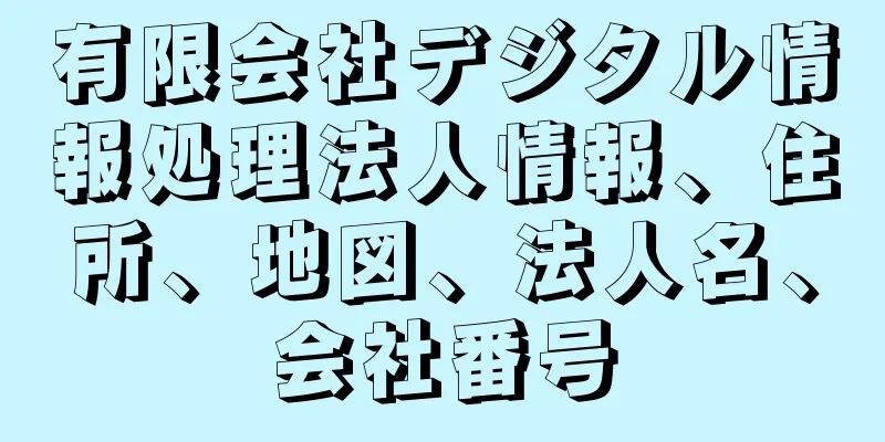 有限会社デジタル情報処理法人情報、住所、地図、法人名、会社番号