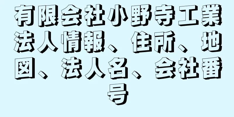 有限会社小野寺工業法人情報、住所、地図、法人名、会社番号