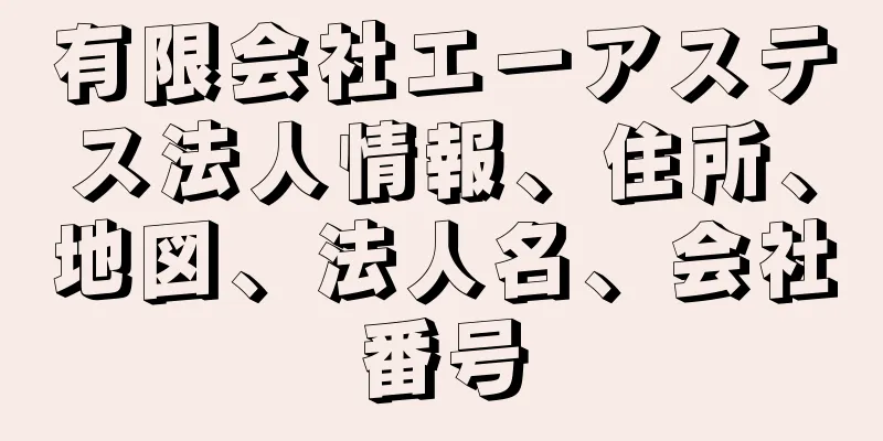 有限会社エーアステス法人情報、住所、地図、法人名、会社番号