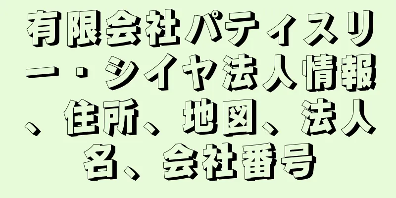 有限会社パティスリー・シイヤ法人情報、住所、地図、法人名、会社番号