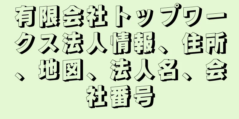 有限会社トップワークス法人情報、住所、地図、法人名、会社番号