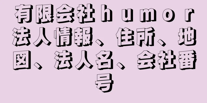 有限会社ｈｕｍｏｒ法人情報、住所、地図、法人名、会社番号