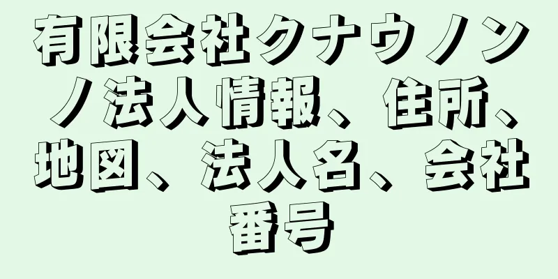 有限会社クナウノンノ法人情報、住所、地図、法人名、会社番号