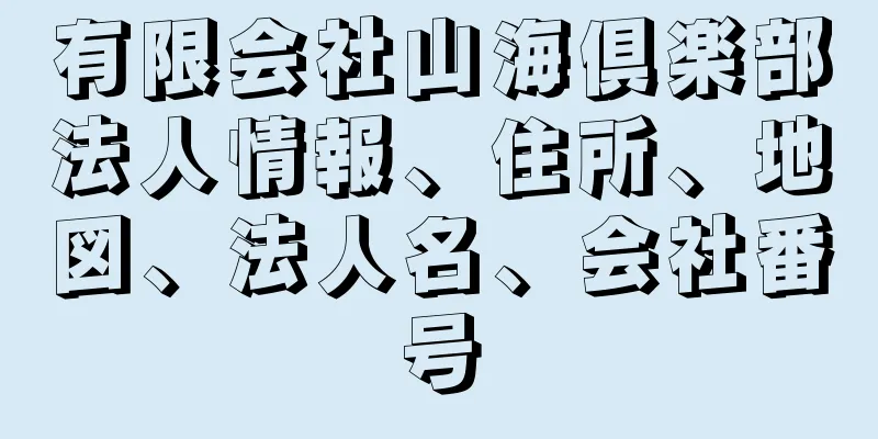有限会社山海倶楽部法人情報、住所、地図、法人名、会社番号