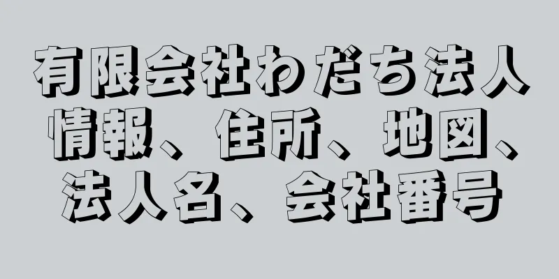 有限会社わだち法人情報、住所、地図、法人名、会社番号