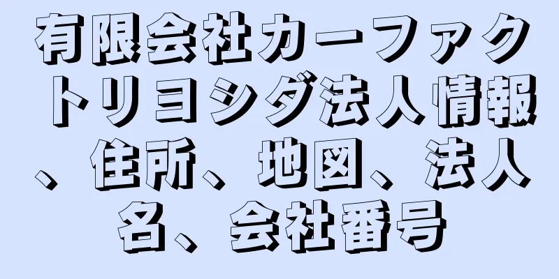 有限会社カーファクトリヨシダ法人情報、住所、地図、法人名、会社番号