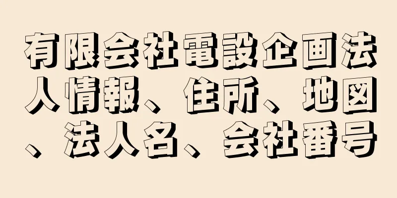 有限会社電設企画法人情報、住所、地図、法人名、会社番号