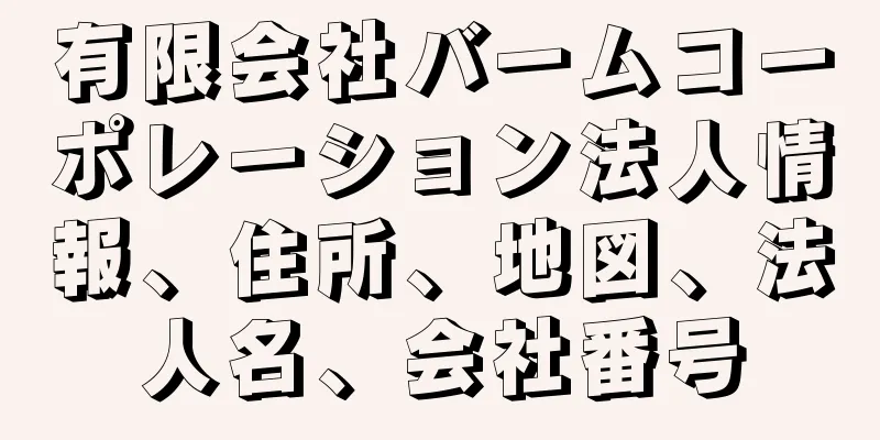 有限会社バームコーポレーション法人情報、住所、地図、法人名、会社番号