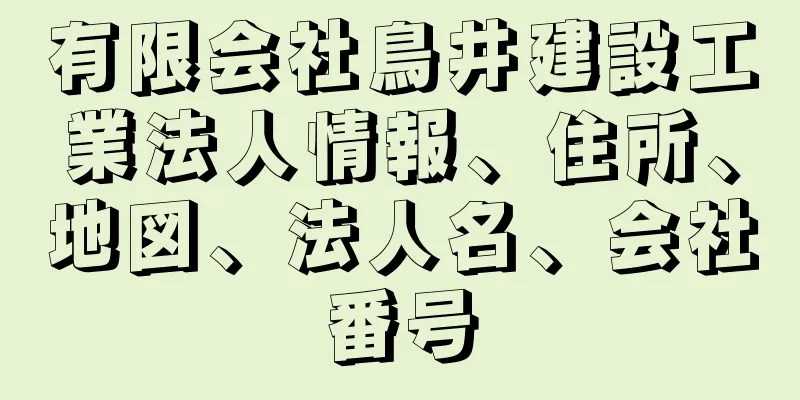 有限会社鳥井建設工業法人情報、住所、地図、法人名、会社番号