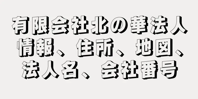 有限会社北の華法人情報、住所、地図、法人名、会社番号