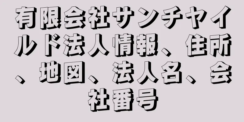 有限会社サンチヤイルド法人情報、住所、地図、法人名、会社番号